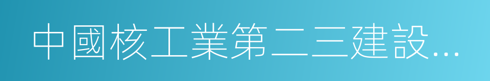 中國核工業第二三建設公司的意思