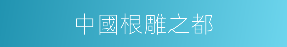 中國根雕之都的同義詞