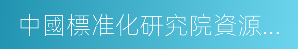 中國標准化研究院資源與環境分院的同義詞