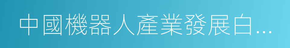 中國機器人產業發展白皮書的同義詞