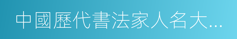 中國歷代書法家人名大辭典的同義詞