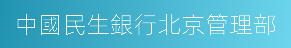 中國民生銀行北京管理部的同義詞