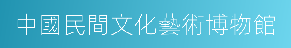 中國民間文化藝術博物館的同義詞