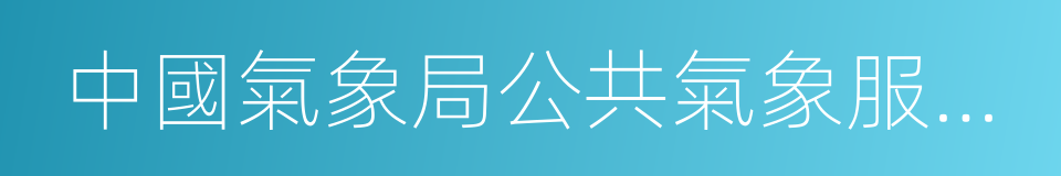 中國氣象局公共氣象服務中心的同義詞