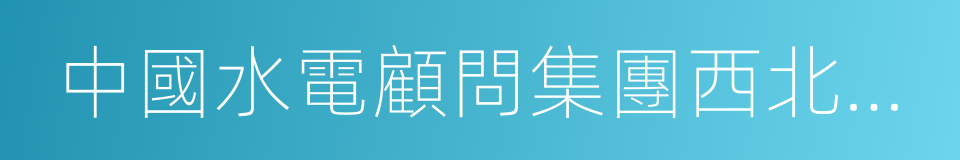 中國水電顧問集團西北勘測設計研究院的同義詞