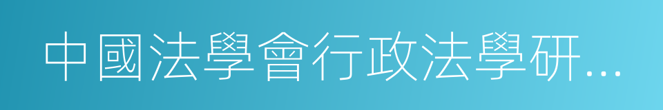 中國法學會行政法學研究會的同義詞
