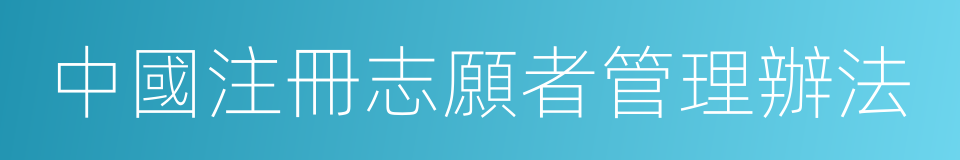 中國注冊志願者管理辦法的同義詞