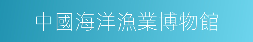 中國海洋漁業博物館的同義詞