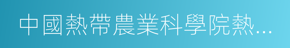 中國熱帶農業科學院熱帶作物品種資源研究所的同義詞