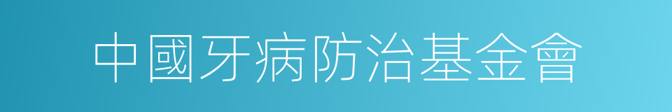 中國牙病防治基金會的同義詞