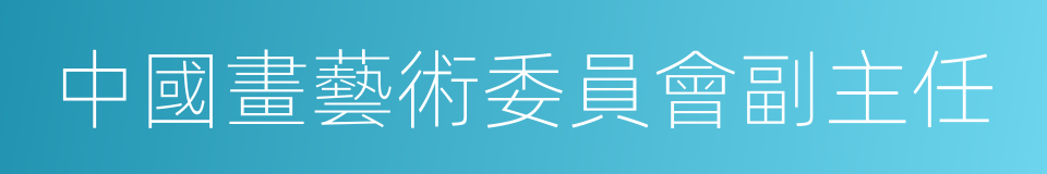 中國畫藝術委員會副主任的同義詞