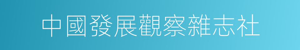 中國發展觀察雜志社的同義詞