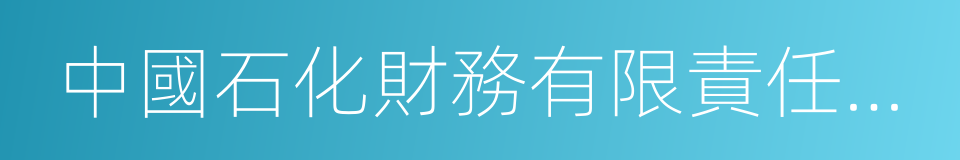 中國石化財務有限責任公司的同義詞