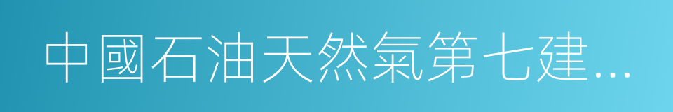 中國石油天然氣第七建設公司的同義詞