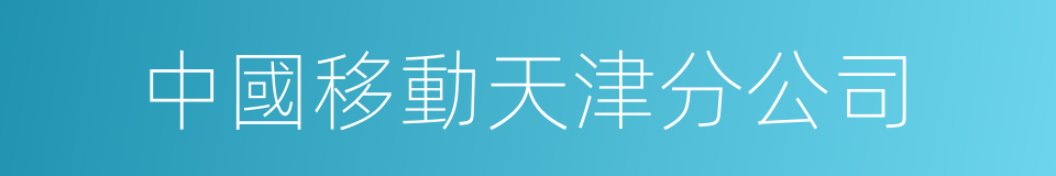 中國移動天津分公司的同義詞