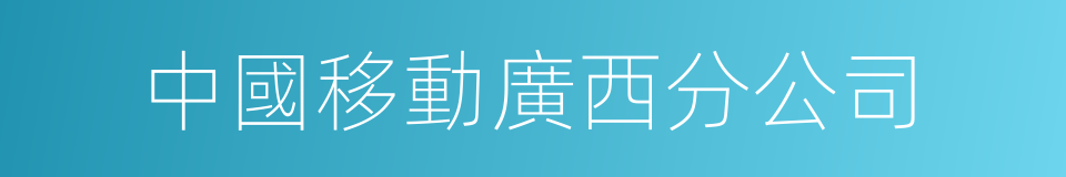 中國移動廣西分公司的同義詞