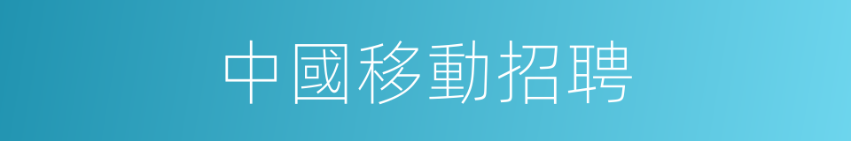 中國移動招聘的同義詞