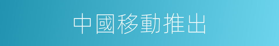 中國移動推出的同義詞