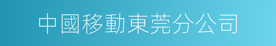 中國移動東莞分公司的同義詞