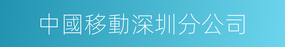 中國移動深圳分公司的同義詞