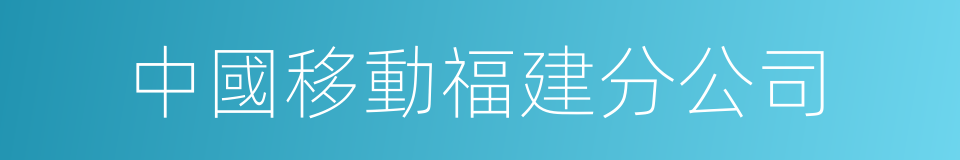 中國移動福建分公司的同義詞