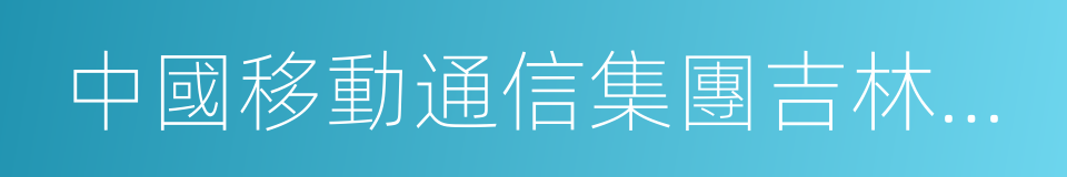 中國移動通信集團吉林有限公司的同義詞