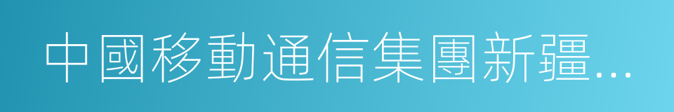 中國移動通信集團新疆有限公司的同義詞