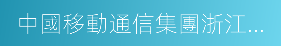 中國移動通信集團浙江有限公司的意思