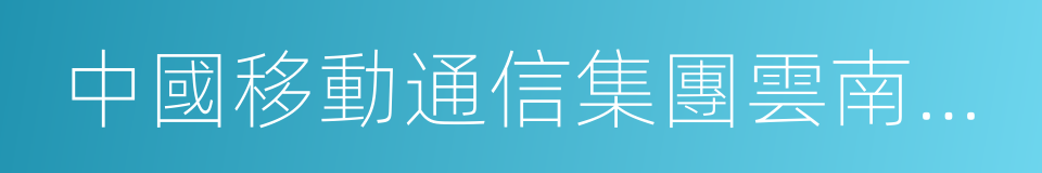 中國移動通信集團雲南有限公司昆明分公司的同義詞