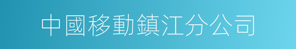 中國移動鎮江分公司的同義詞