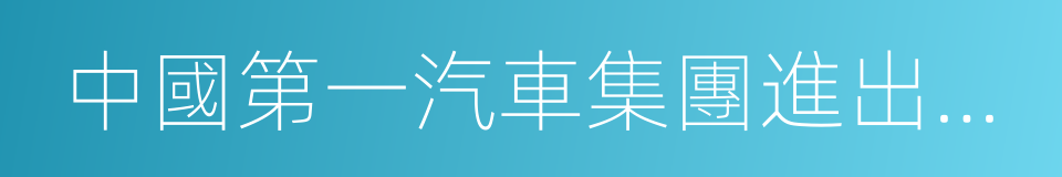 中國第一汽車集團進出口有限公司的同義詞