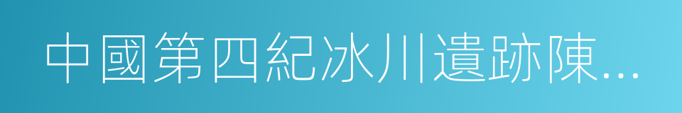 中國第四紀冰川遺跡陳列館的同義詞