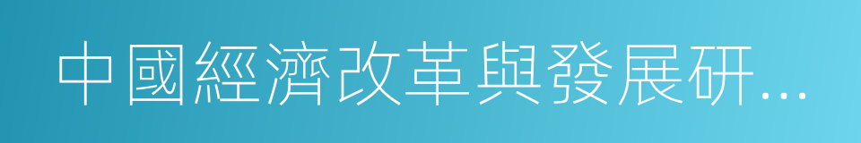 中國經濟改革與發展研究院的意思