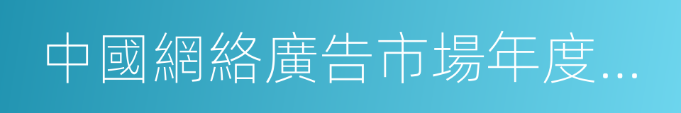 中國網絡廣告市場年度監測報告的同義詞