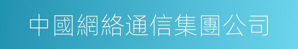 中國網絡通信集團公司的同義詞