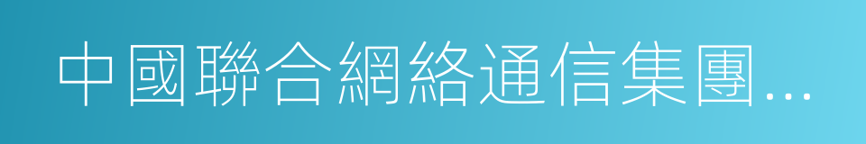 中國聯合網絡通信集團有限公司的意思