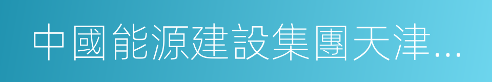 中國能源建設集團天津電力建設有限公司的同義詞