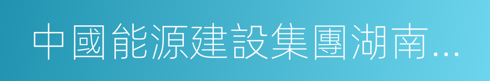 中國能源建設集團湖南火電建設有限公司的同義詞