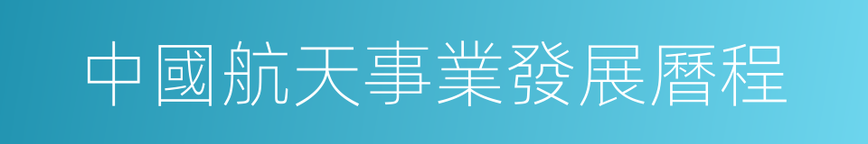 中國航天事業發展曆程的同義詞