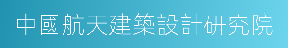 中國航天建築設計研究院的同義詞