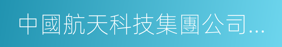 中國航天科技集團公司第九研究院的意思