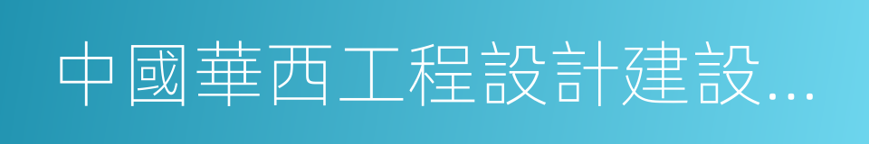 中國華西工程設計建設有限公司的同義詞