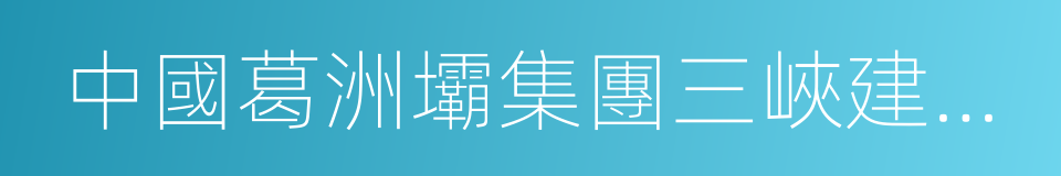 中國葛洲壩集團三峽建設工程有限公司的同義詞