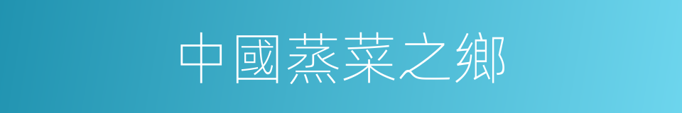 中國蒸菜之鄉的同義詞