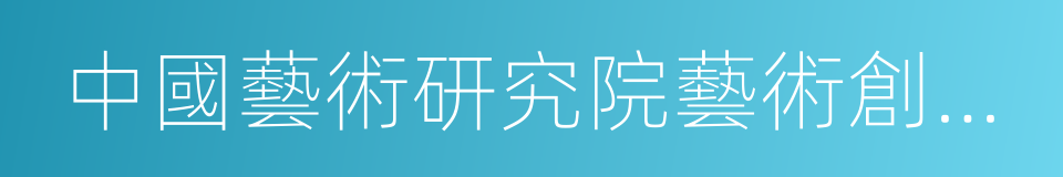 中國藝術研究院藝術創作研究中心的同義詞