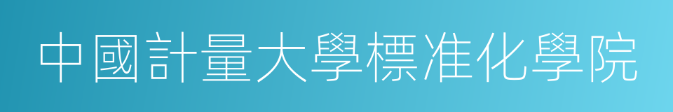 中國計量大學標准化學院的同義詞