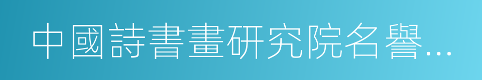 中國詩書畫研究院名譽院長的同義詞