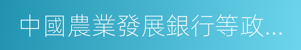 中國農業發展銀行等政策性銀行的同義詞