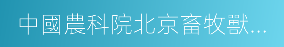 中國農科院北京畜牧獸醫研究所的意思