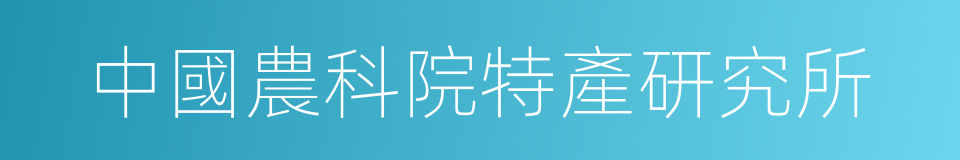 中國農科院特產研究所的同義詞